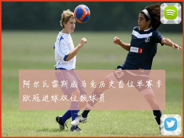 阿尔瓦雷斯成马竞历史首位单赛季欧冠进球双位数球员